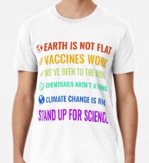 Earth is not flat! Vaccines work! We've been to the moon! Chemtrails aren't a thing! Climate change is real! Stand up for science! Men's Premium T-Shirt