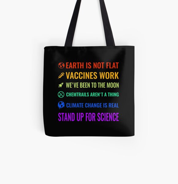 Earth is not flat! Vaccines work! We've been to the moon! Chemtrails aren't a thing! Climate change is real! Stand up for science! All Over Print Tote Bag