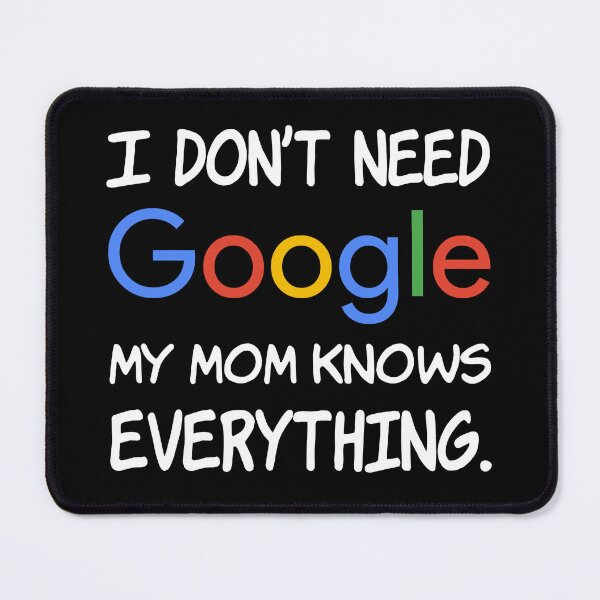 Item preview, I don't need Google My mom knows everything. designed and sold by creatrcc.