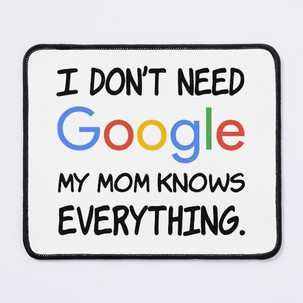 Item preview, I don't need Google My mom knows everything. designed and sold by creatrcc.