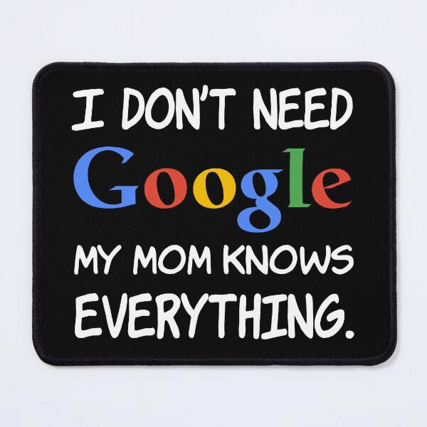 Item preview, I don't need Google My mom knows everything. designed and sold by creatrcc.