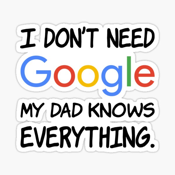 I don't need Google My dad knows everything. Sticker