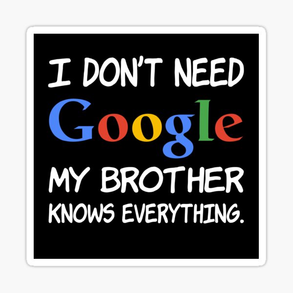 I don't need Google My brother knows everything. Sticker