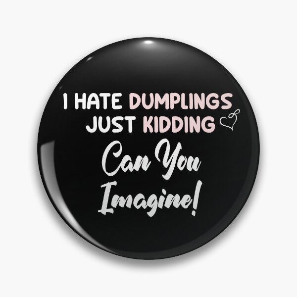Item preview, I Hate Dumplings Just Kidding Can You Imagine designed and sold by uwart.