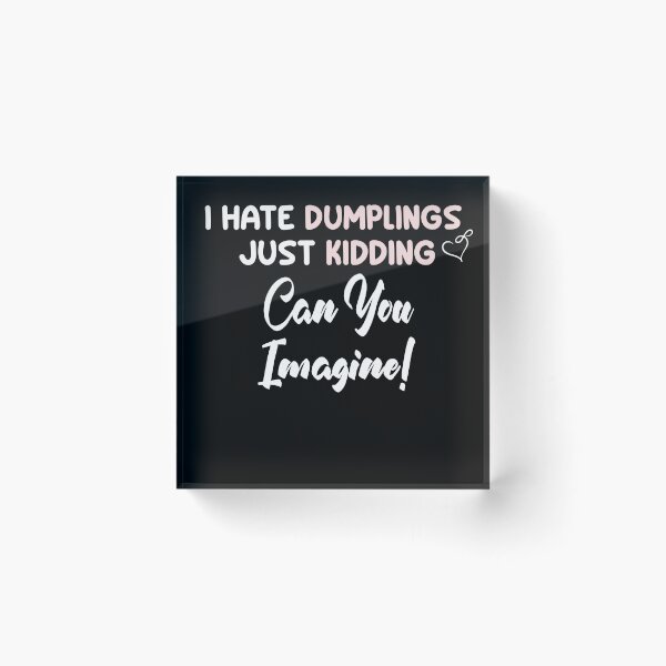 Item preview, I Hate Dumplings Just Kidding Can You Imagine designed and sold by uwart.