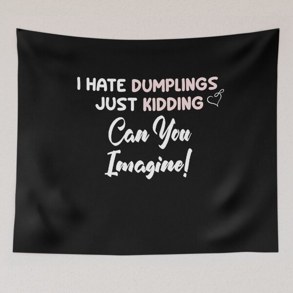 Item preview, I Hate Dumplings Just Kidding Can You Imagine designed and sold by uwart.
