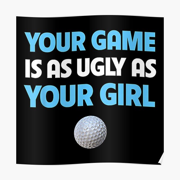 "Funny Golf Trash Talk Your Game Is Ugly As Your Girl" Poster for Sale