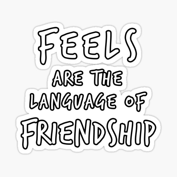 Feels are the Language of Friendship - Less Cursive-y! Sticker