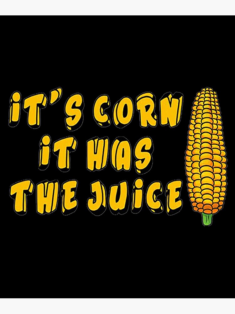 "It’s Corn A Big Lump With Knobs It Has The Juice Its Corn" Poster for