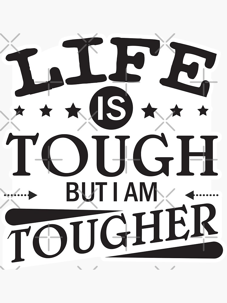 life-is-tough-but-i-am-tougher-black-sticker-for-sale-by-blithe08