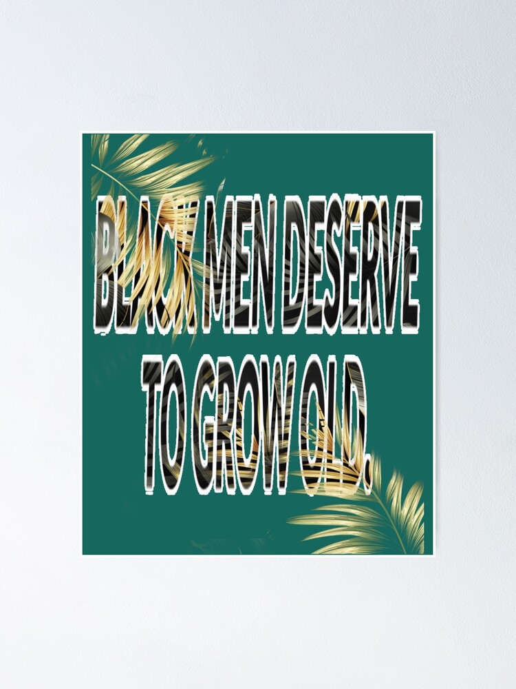 Black Men Deserve To Grow Old Black History Month3 Floral149 Poster