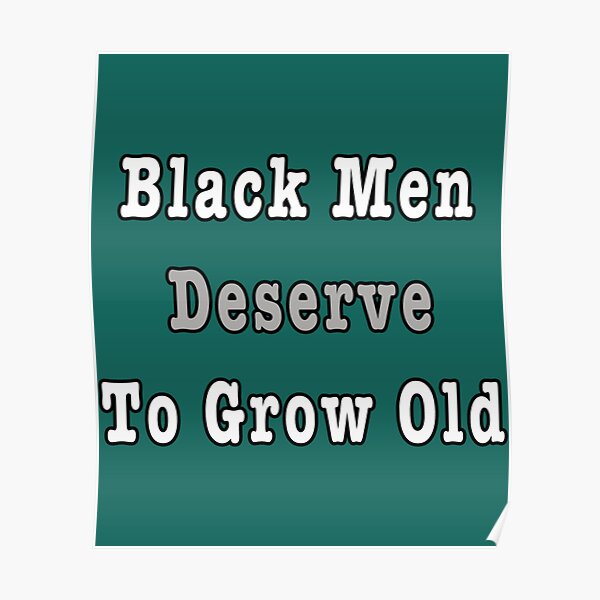 Black Men Deserve To Grow Old189 Poster For Sale By Karolannrunte