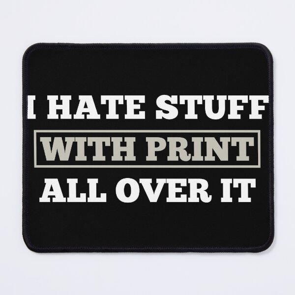 Item preview, I Hate Stuff With Print All Over It designed and sold by Slap-Cat.