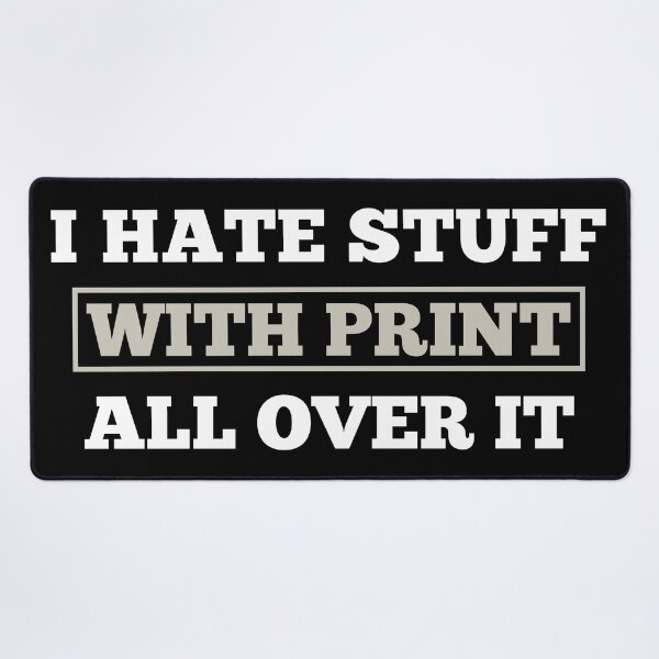 Item preview, I Hate Stuff With Print All Over It designed and sold by Slap-Cat.