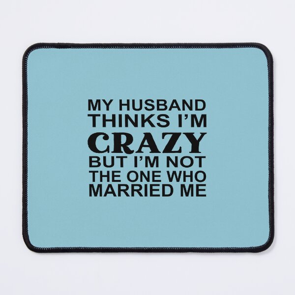 Item preview, My Husband Thinks Im Crazy designed and sold by Moeez Javed.