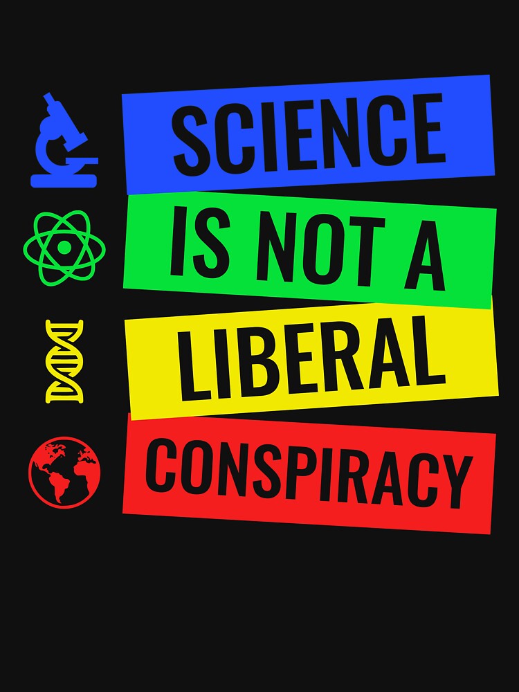 Science is not a liberal conspiracy T-Shirt by simbamerch