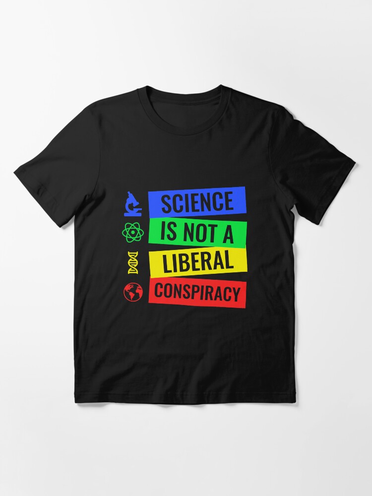Alternate view of Science is not a liberal conspiracy T-Shirt Essential T-Shirt