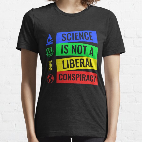 Science is not a liberal conspiracy T-Shirt Essential T-Shirt