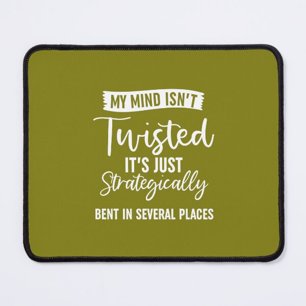 Item preview, My Mind Isnt Twisted Its Just Strategically Bent In Several Places designed and sold by Moeez Javed.