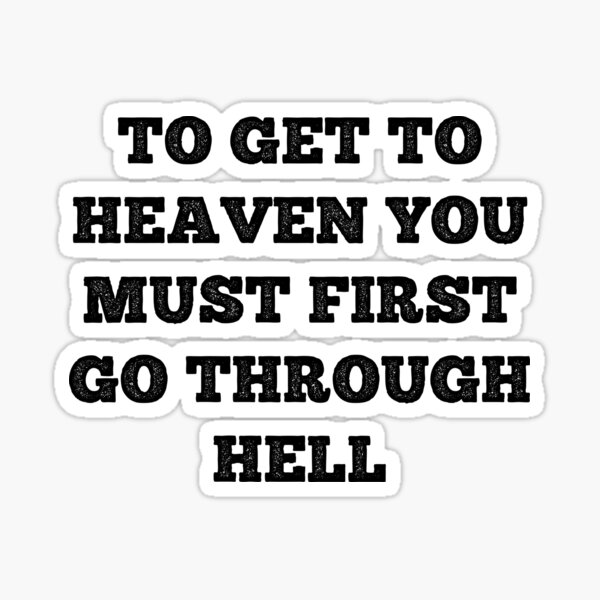 to-get-to-heaven-you-must-first-go-through-hell-sticker-for-sale-by