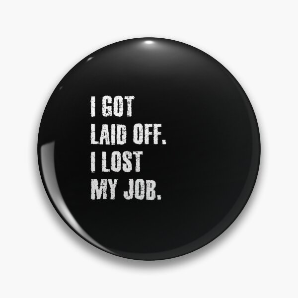 Item preview, I got laid off. I lost my job. designed and sold by 1Lio.