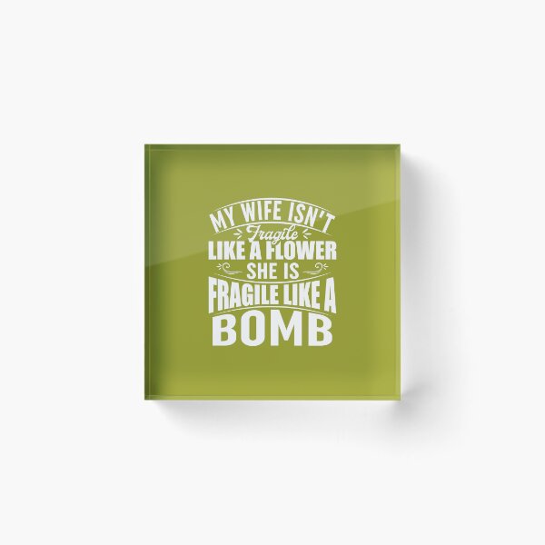 Item preview, My Wife Isnt Fragile Like A Flower She Is Fragile Like A Bomb designed and sold by Moeez Javed.