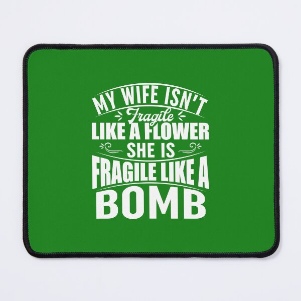Item preview, My Wife Isnt Fragile Like A Flower She Is Fragile Like A Bomb designed and sold by Moeez Javed.