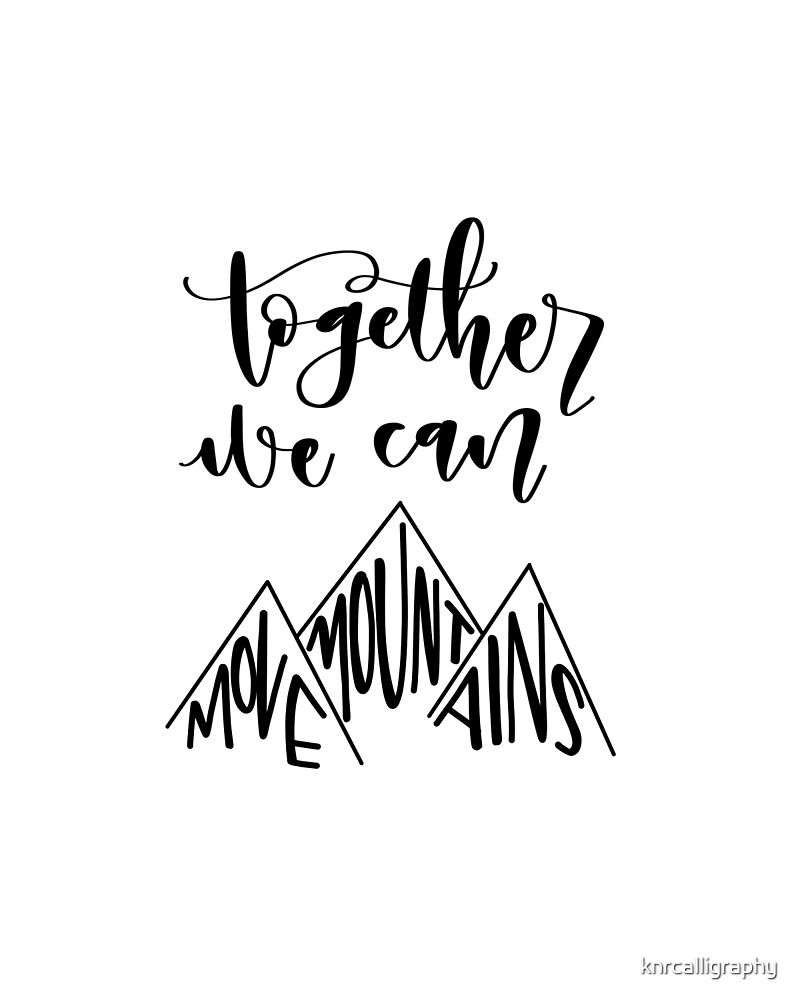 "Together We Can Move Mountains " by knrcalligraphy Redbubble