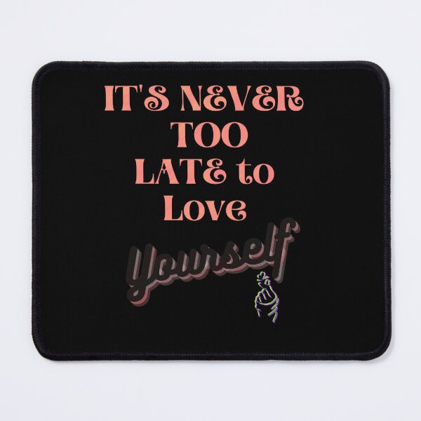 Item preview, It's never too late to love yourself designed and sold by Toothless-3377.