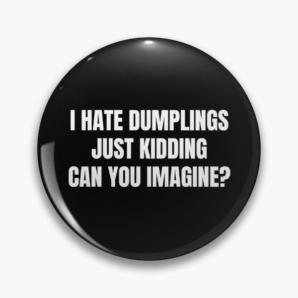 Item preview, Funny i hate dumplings just kidding can you imagine designed and sold by Eriksonshop.