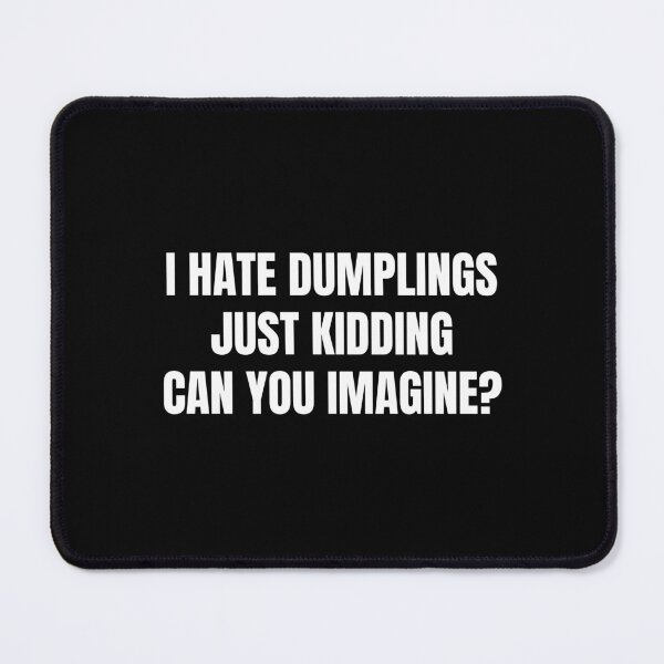 Item preview, Funny i hate dumplings just kidding can you imagine designed and sold by Eriksonshop.