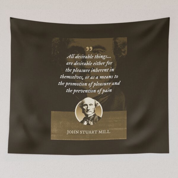 Item preview, John Stuart Mill - All desirable things... are desirable either for the pleasure inherent in themselves, or as a means to the promotion of pleasure and the prevention of pain designed and sold by Syahrasi.