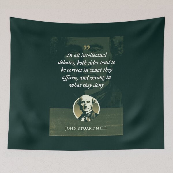 Item preview, John Stuart Mill - In all intellectual debates, both sides tend to be correct in what they affirm, and wrong in what they deny designed and sold by Syahrasi.