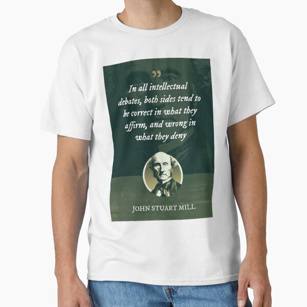 Item preview, John Stuart Mill - In all intellectual debates, both sides tend to be correct in what they affirm, and wrong in what they deny designed and sold by Syahrasi.