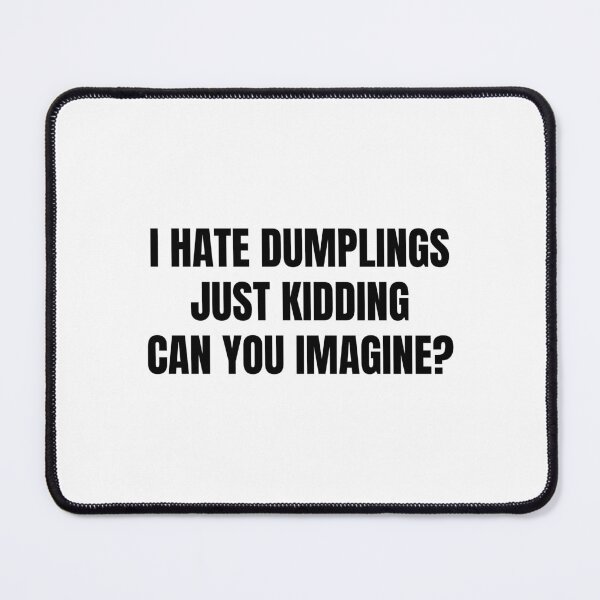 Item preview, Funny i hate dumplings just kidding can you imagine designed and sold by Eriksonshop.
