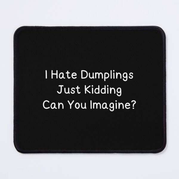 Item preview, Funny i hate dumplings just kidding can you imagine designed and sold by Eriksonshop.