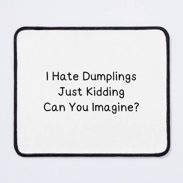 Item preview, Funny i hate dumplings just kidding can you imagine designed and sold by Eriksonshop.