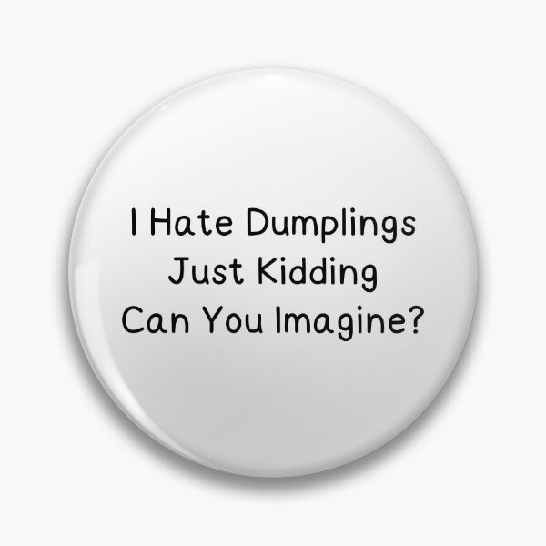 Item preview, Funny i hate dumplings just kidding can you imagine designed and sold by Eriksonshop.