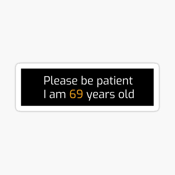 Please Be Patient I Am 69 Years Old Sticker For Sale By Niki2 Redbubble