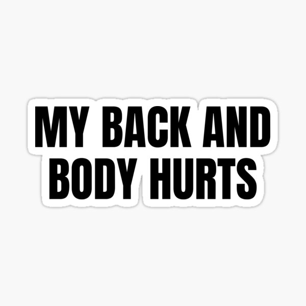 "my back and body hurts" Sticker for Sale by Redbubble