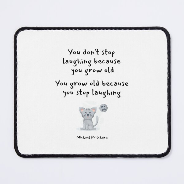Item preview, You dont stop laughing because you grow old. You grow old because you stop laughing. Michael Pritchard designed and sold by LifeWisdom.