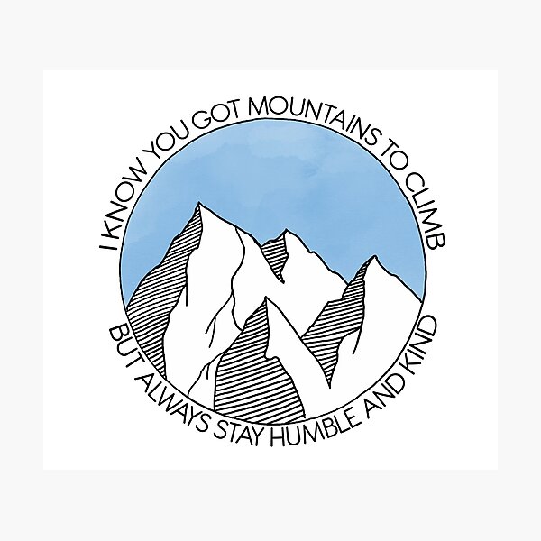 Always Stay Humble and Kind Mountains Photographic Print