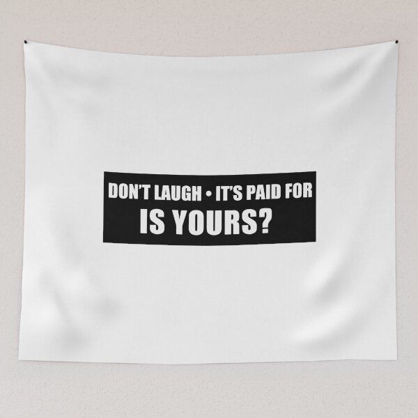 Item preview, Don't Laugh It's Paid For Is Yours Funny Slap designed and sold by RhysDonald1.