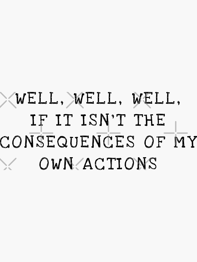 Wellwellwell If It Isnt The Consequences Of My Own Actions Sticker For Sale By Artwistooo 0905