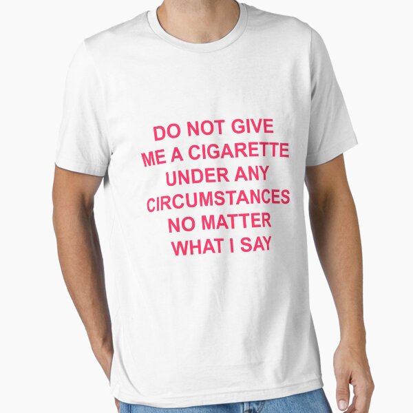 Item preview, do not give me a cigarette under any circumstances no matter what i say T-shirt designed and sold by Green ★★★★★.