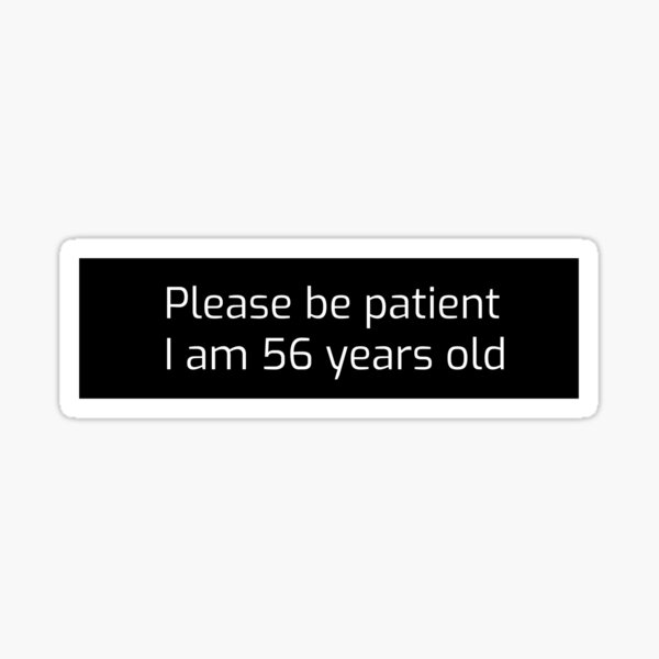 please-be-patient-i-am-56-years-old-sticker-for-sale-by-niki2-redbubble