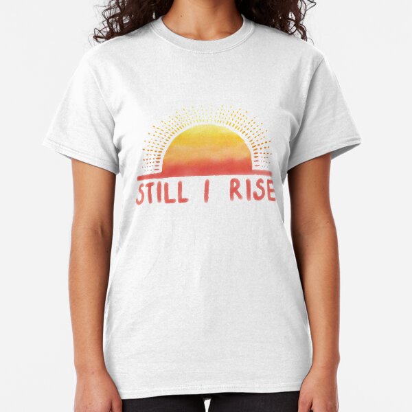 Still I Rise Sunrise Classic T-Shirt