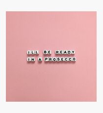 I'll Be Ready In A Prosecco Photographic Print