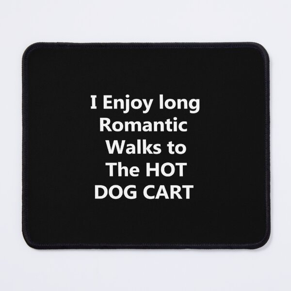 Item preview, i enjoy long romantic walks to the hot dog cart designed and sold by Cheerful Designs.