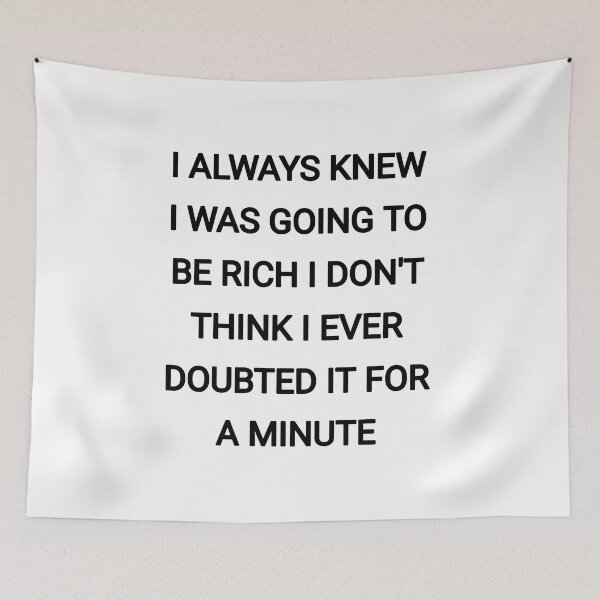Item preview, I always knew I was going to be rich I don't think I ever doubted it for a minute designed and sold by Itaxi.